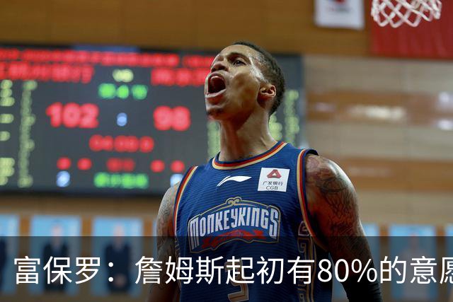 富保罗：詹姆斯起初有80%的意愿回归湖人 最终表示100%不想回那里