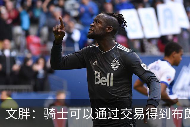 文胖：骑士可以通过交易得到布朗 以此来吸引詹姆斯加入