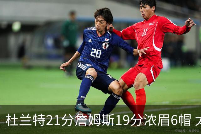 杜兰特21分詹姆斯19分浓眉6帽 太阳大胜湖人