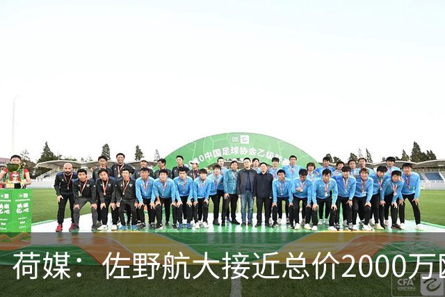 荷媒：佐野航大接近总价2000万欧加盟霍芬海姆，他是佐野海舟弟弟