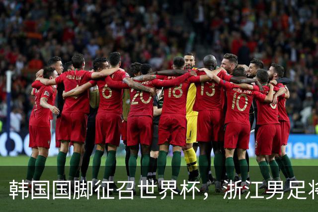 韩国国脚征召世界杯，浙江男足将获得可观补偿
